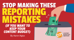 Stop Making These Reporting Mistakes To Keep Your Content Budget