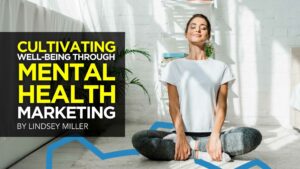 Cultivating Well-Being Through Mental Health Marketing