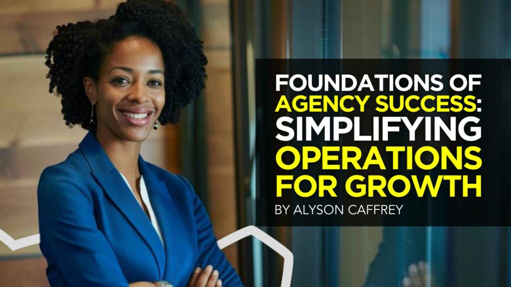 Foundations of Agency Success: Simplifying Operations for Growth